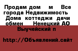 Продам дом 180м3 - Все города Недвижимость » Дома, коттеджи, дачи обмен   . Ненецкий АО,Выучейский п.